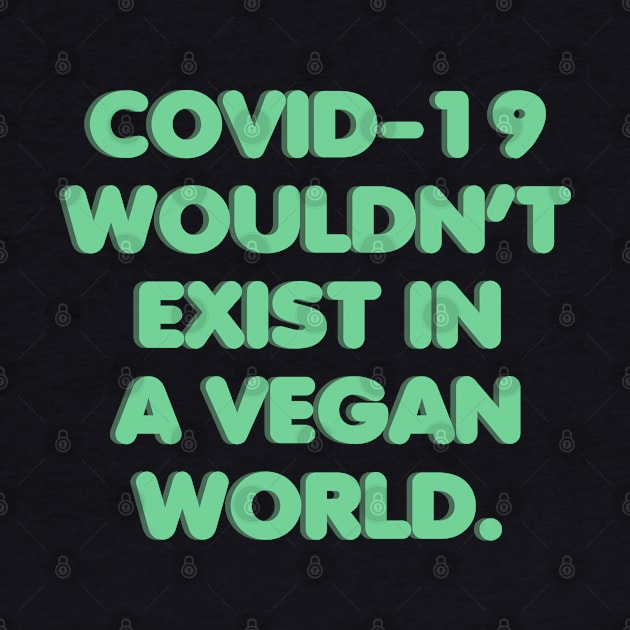 Covid-19 wouldn't exist in a vegan world by Kawaii_Tees